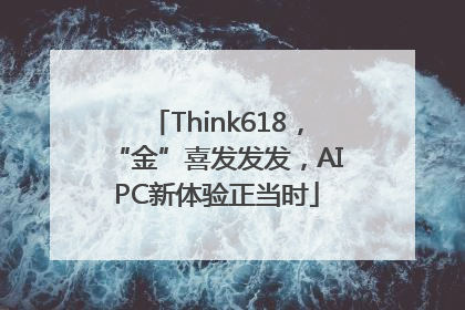 Think618，“金”喜发发发，AIPC新体验正当时